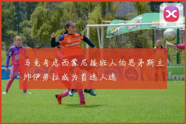 马竞考虑西蒙尼接班人伯恩茅斯主帅伊劳拉成为首选人选