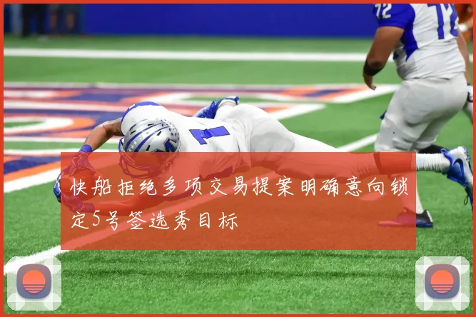 快船拒绝多项交易提案明确意向锁定5号签选秀目标