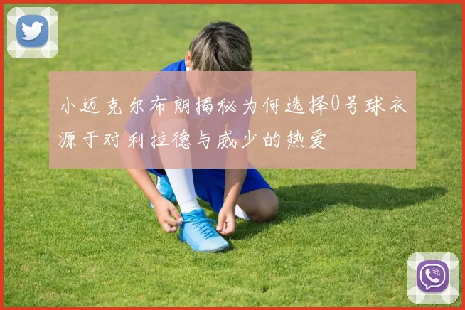 小迈克尔布朗揭秘为何选择0号球衣源于对利拉德与威少的热爱