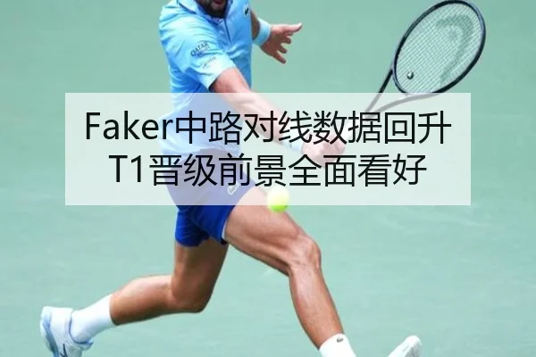 Faker中路对线数据回升T1晋级前景全面看好（jiangnan）